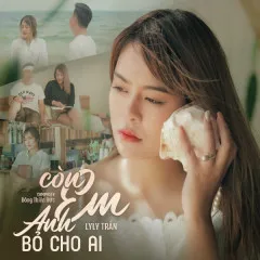 Lời bài hát Còn Em Anh Bỏ Cho Ai – LyLy Trần