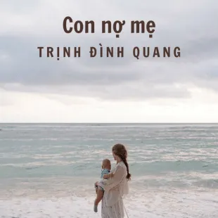 Lời bài hát Con nợ mẹ - Trịnh Đình Quang | Con nợ mẹ Lyrics