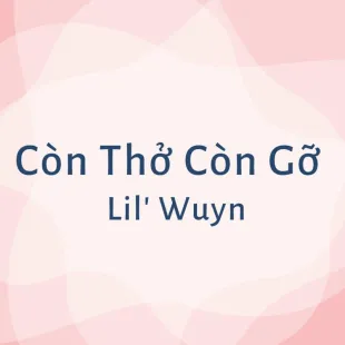 Lời bài hát Còn thở còn gỡ - Lil' Wuyn | Còn thở còn gỡ Lyrics