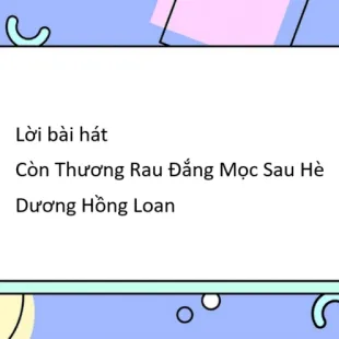 Lời bài hát Còn Thương Rau Đắng Mọc Sau Hè - Dương Hồng Loan | Còn Thương Rau Đắng Mọc Sau Hè Lyrics