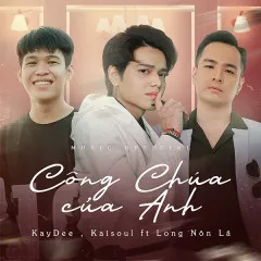 Lời bài hát Công Chúa Của Anh – KayDee, Long Nón Lá, Kaisoul