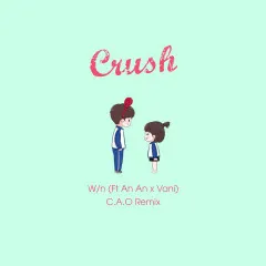 Lời bài hát Crush (C.A.O Remix) – C . A . O, W, Vani, An An