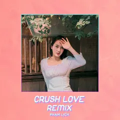 Lời bài hát Crush Love (Remix) – Phạm Lịch, Hoa Xuân Đức, B.