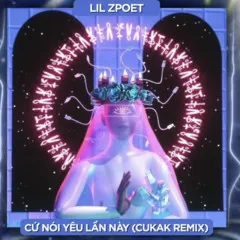 Lời bài hát Cứ Nói Yêu Lần Này (Cukak Remix) – Lil Z, CUKAK