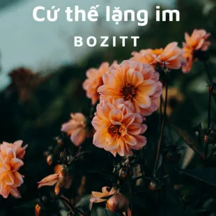 Lời bài hát Cứ thế lặng im - Bozitt & Lilgee Phạm | Cứ thế lặng im Lyrics