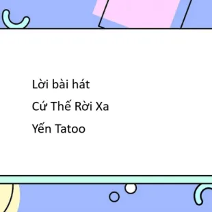 Lời bài hát Cứ Thế Rời Xa - Yến Tatoo | Cứ Thế Rời Xa Lyrics