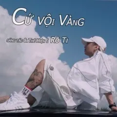 Lời bài hát Cứ Vội Vàng – Rô Ti