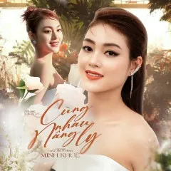 Lời bài hát Cùng Nhau Nâng Ly – Minh Khuê