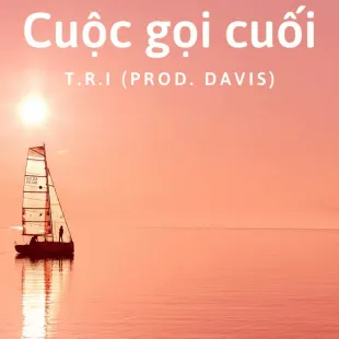 Lời bài hát Cuộc gọi cuối - T.R.I (Prod. Davis) | Cuộc gọi cuối Lyrics