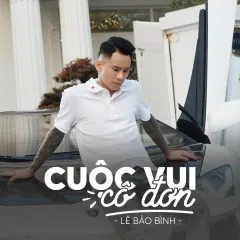 Lời bài hát Cuộc Vui Cô Đơn (Remix) – Lê Bảo Bình