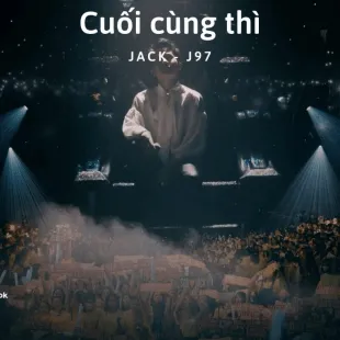 Lời bài hát Cuối cùng thì - Jack J97 | Cuối cùng thì Lyrics