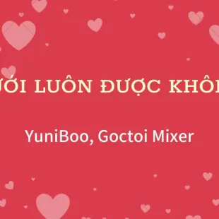 Lời bài hát Cưới luôn được không - YuniBoo, Goctoi Mixer | Cưới luôn được không Lyrics