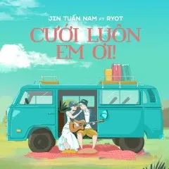 Lời bài hát Cưới Luôn Em Ơi – Jin Tuấn Nam, RyoT