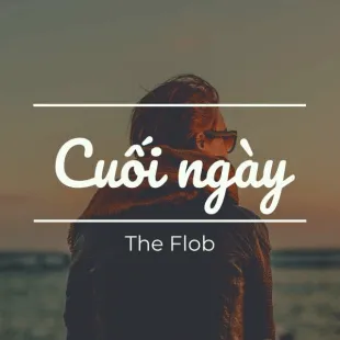 Lời bài hát Cuối ngày - The Flob | Cuối ngày Lyrics