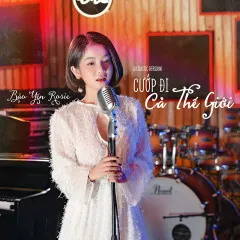 Lời bài hát Cướp Đi Cả Thế Giới (Acoustic Version) – Bảo Yến Rosie, Great