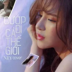 Lời bài hát Cướp Đi Cả Thế Giới (Cover) – N Ly