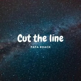 Lời bài hát Cut the line - Papa Roach | Cut the line Lyrics