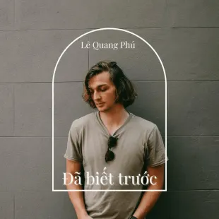 Lời bài hát Đã biết trước - Lê Quang Phú | Đã biết trước Lyrics