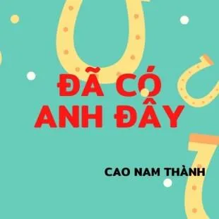 Lời bài hát Đã có anh đây - Cao Nam Thành | Đã có anh đây