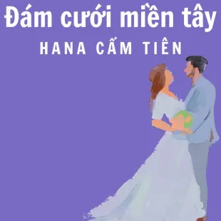 Lời bài hát Đám cưới miền tây - Hana Cẩm Tiên | Đám cưới miền tây Lyrics