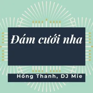 Lời bài hát Đám cưới nha – Hồng Thanh, DJ Mie | Đám cưới nha Lyrics