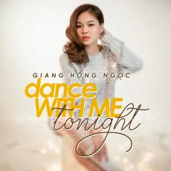 Lời bài hát Dance With Me Tonight – Giang Hồng Ngọc