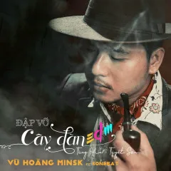 Lời bài hát Đập Vỡ Cây Đàn (EDM Version) – Vũ Hoàng Minsk, SONBEAT