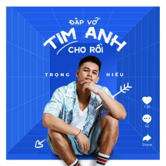 Lời bài hát Đập Vỡ Tim Anh Cho Rồi – Trọng Hiếu