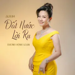 Lời bài hát Đất Nước Lời Ru – Dương Hồng Loan