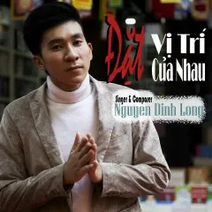 Lời bài hát Đặt Vị Trí Của Nhau (Beat) – Nguyễn Đình Long