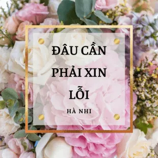 Lời bài hát Đâu cần phải xin lỗi - Hà Nhi | Đâu cần phải xin lỗi Lyrics