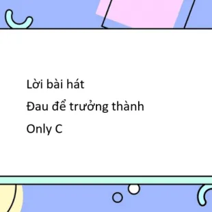 Lời bài hát Đau để trưởng thành - Only C | Đau để trưởng thành Lyrics