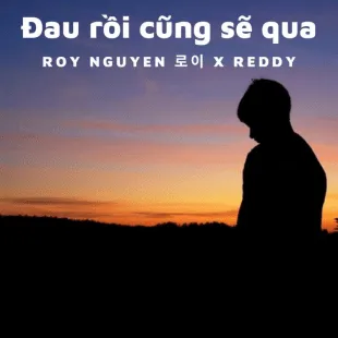 Lời bài hát Đau rồi cũng sẽ qua - Roy Nguyen 로이 X Reddy | Đau rồi cũng sẽ qua Lyrics