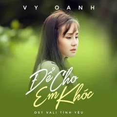 Lời bài hát Để Cho Em Khóc (Vali Tình Yêu OST) – Vy Oanh