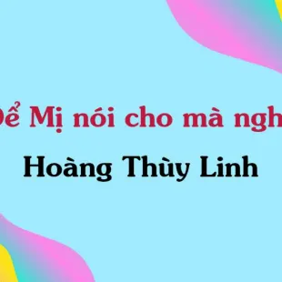 Lời bài hát Để Mị nói cho mà nghe - Hoàng Thùy Linh | Để Mị nói cho mà nghe Lyrics