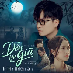 Lời bài hát Đến Khi Già – Trịnh Thiên Ân