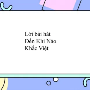 Lời bài hát Đến Khi Nào - Khắc Việt