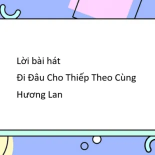 Lời bài hát Đi Đâu Cho Thiếp Theo Cùng - Hương Lan | Đi Đâu Cho Thiếp Theo Cùng Lyrics