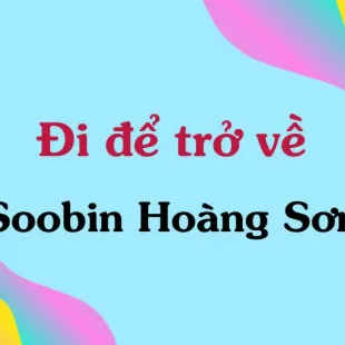 Lời bài hát Đi để trở về - Soobin Hoàng Sơn | Đi để trở về Lyrics