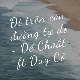 Lời bài hát Đi trên con đường tự do - Dế Choắt ft Duy Cỏ | Đi trên con đường tự do Lyrics