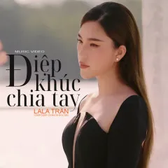 Lời bài hát Điệp Khúc Chia Tay – LaLa Trần, DICKSON