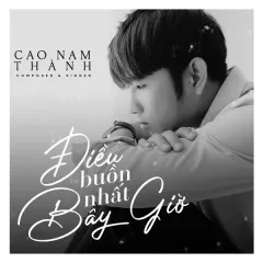 Lời bài hát Điều Buồn Nhất Bây Giờ – Cao Nam Thành