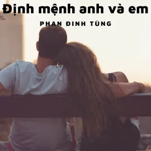 Lời bài hát Định mệnh anh và em - Phan Đinh Tùng | Định mệnh anh và em Lyrics