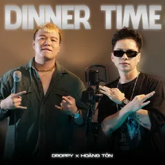 Lời bài hát Dinner Time – Droppy, Hoàng Tôn