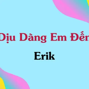 Lời bài hát Dịu Dàng Em Đến - Erik | Dịu Dàng Em Đến Lyrics