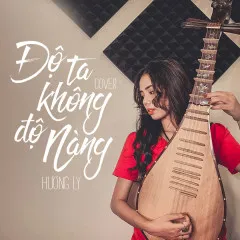 Lời bài hát Độ Ta Không Độ Nàng (Cover) – Hương Ly