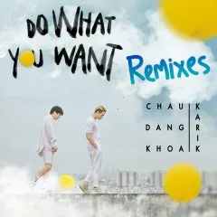 Lời bài hát Do What You Want (QMX Mix) – Châu Đăng Khoa, Karik