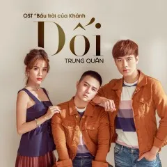 Lời bài hát Dối (Bầu Trời Của Khánh OST) – Trung Quân Idol