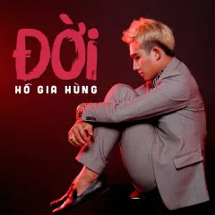 Lời bài hát Đời – Hồ Gia Hùng