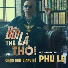 Lời bài hát Đời Là Thế Thôi (Chạm Mặt Giang Hồ OST) (Beat) – Phú Lê